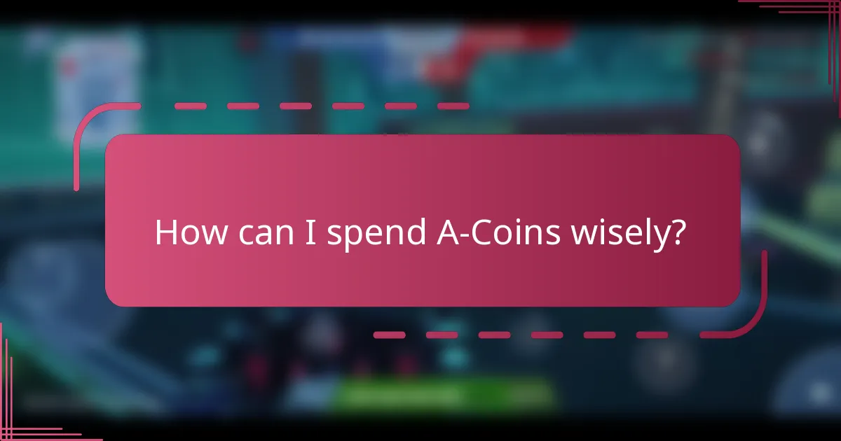 How can I spend A-Coins wisely?
