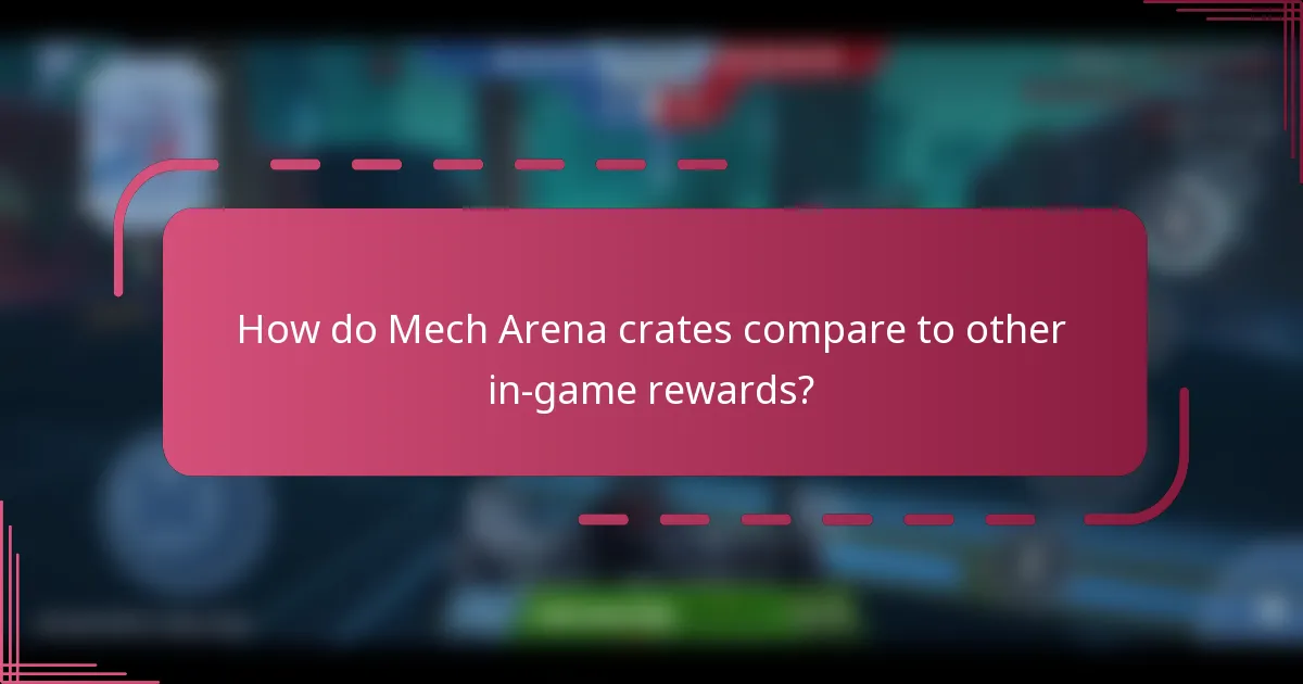 How do Mech Arena crates compare to other in-game rewards?