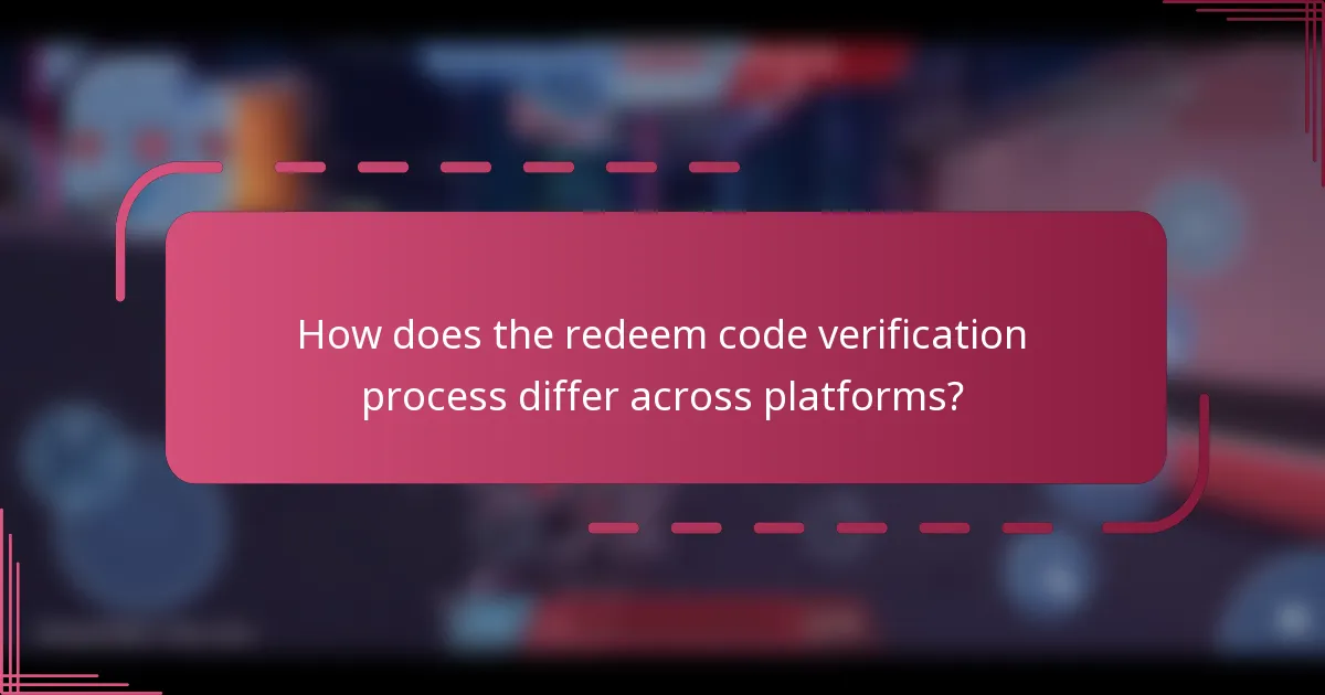 How does the redeem code verification process differ across platforms?