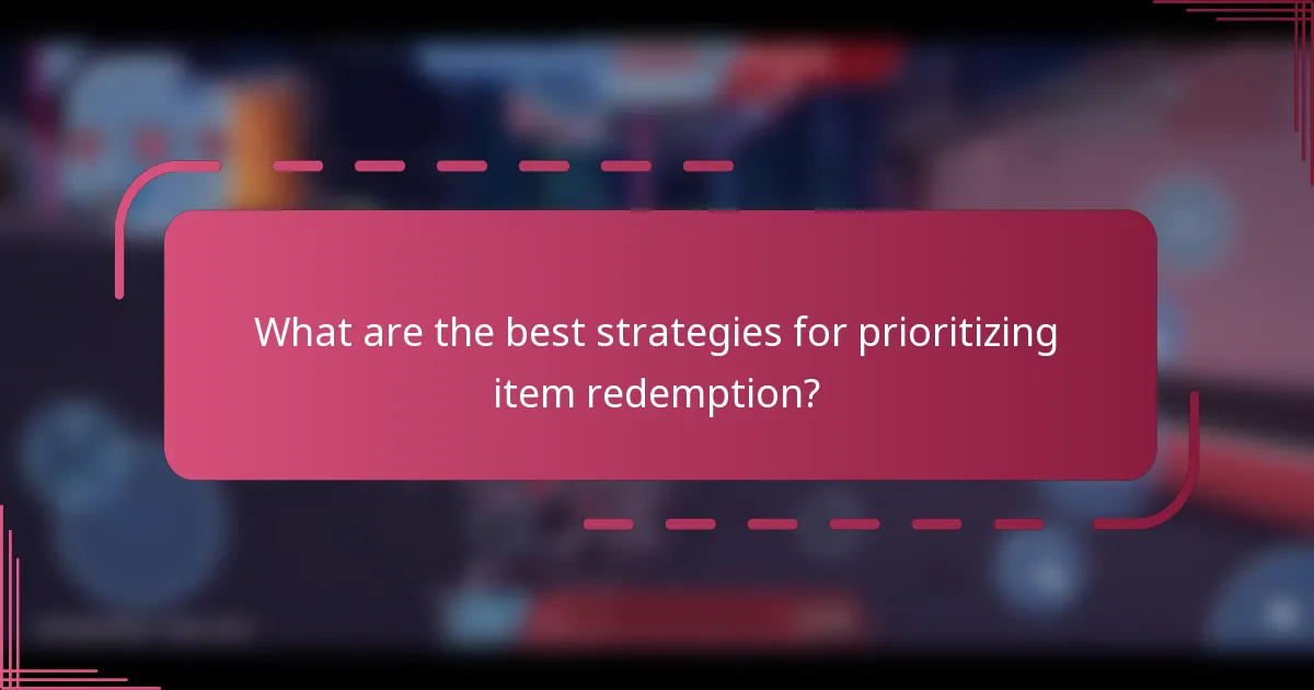 What are the best strategies for prioritizing item redemption?