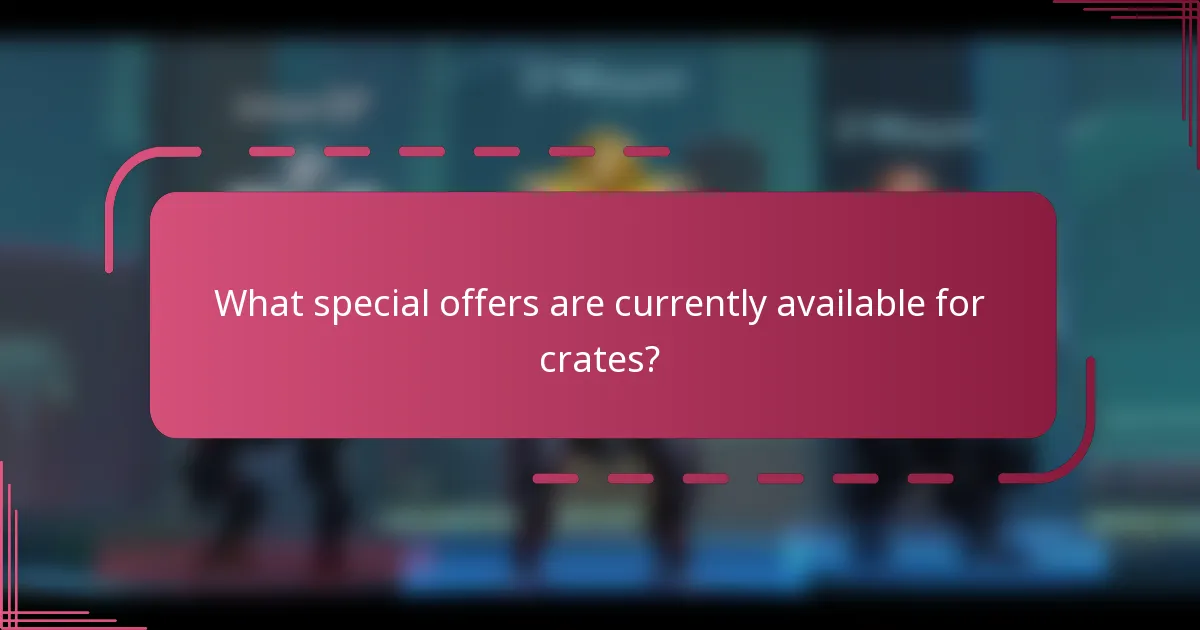 What special offers are currently available for crates?