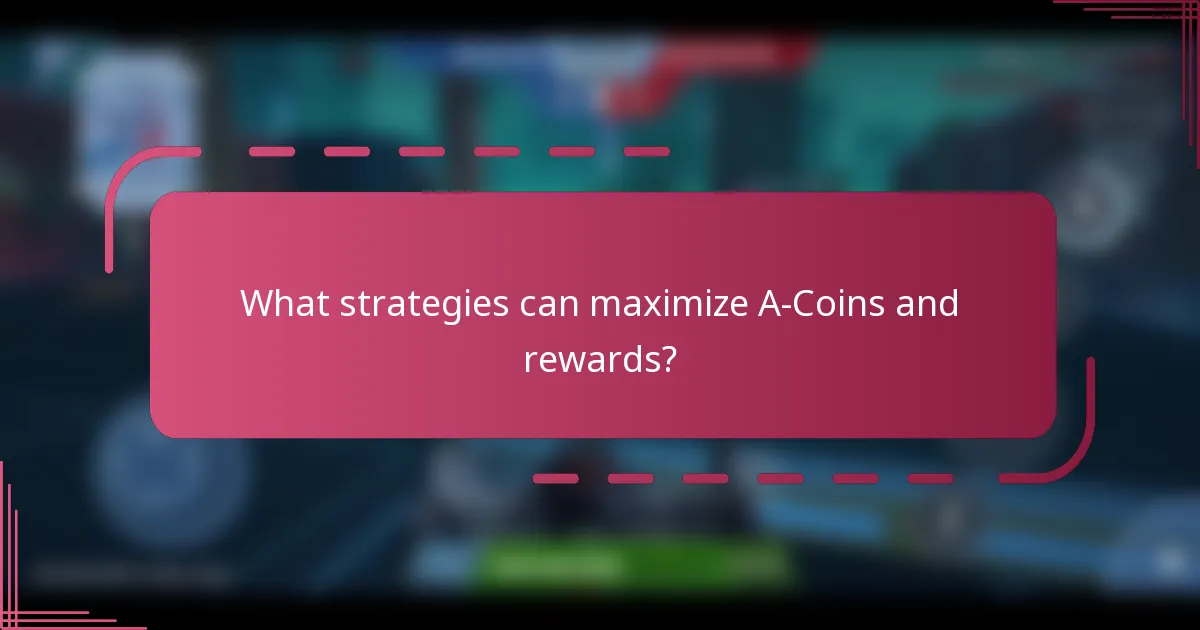 What strategies can maximize A-Coins and rewards?